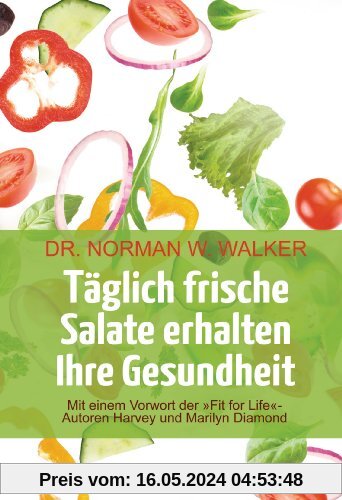 Täglich frische Salate erhalten Ihre Gesundheit: Mit einem Vorwort der Fit for life-Autoren Harvey und Marilyn Diamond